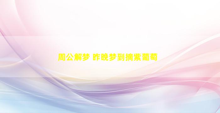 周公解梦 昨晚梦到摘紫葡萄